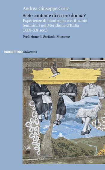 Siete contente di essere donna? Esperienze di filantropia e istituzioni femminili nel Meridione d’Italia (XIX-XX sec.) - Andrea Giuseppe Cerra - Libro Rubbettino 2024, Università | Libraccio.it