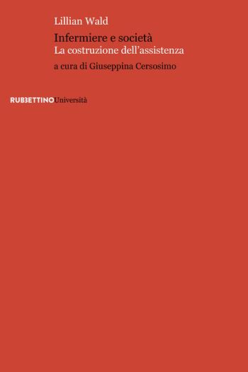 Infermiere e società. La costruzione dell'assistenza - Lillian Wald - Libro Rubbettino 2025, Università | Libraccio.it