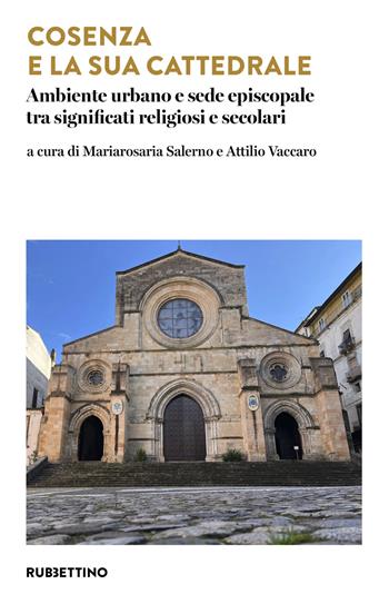 Cosenza e la sua cattedrale. Ambiente urbano e sede episcopale tra significati religiosi e secolari  - Libro Rubbettino 2024, Varia | Libraccio.it