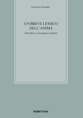 Un breve lessico dell'anima. Riverberi e risonanze d'alture - Francesco Donadio - Libro Rubbettino 2025, Varia | Libraccio.it