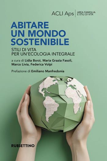Abitare un mondo sostenibile. Stili di vita per un'ecologia integrale  - Libro Rubbettino 2024, Le ricerche delle ACLI | Libraccio.it