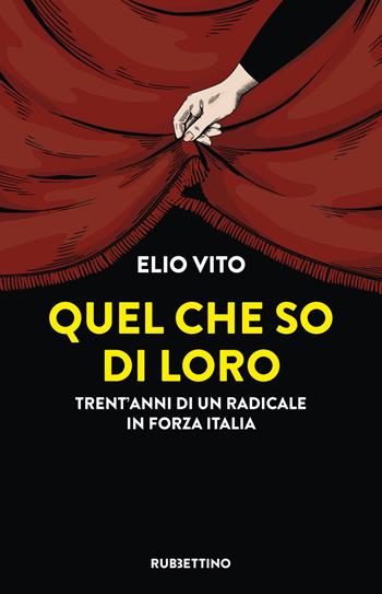 Quel che so di loro. Trent'anni di un radicale in Forza Italia - Elio Vito - Libro Rubbettino 2025, Varia | Libraccio.it