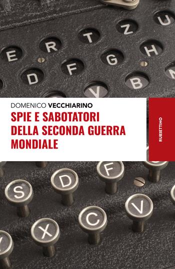 Spie e sabotatori della seconda guerra mondiale - Domenico Vecchiarino - Libro Rubbettino 2025, Storie | Libraccio.it