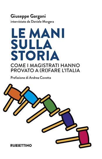 Le mani sulla storia. Come i magistrati hanno provato a (ri)fare l'Italia - Giuseppe Gargani, Daniele Morgera - Libro Rubbettino 2025, Varia | Libraccio.it