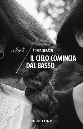 Il cielo comincia dal basso. Nuova ediz. - Sonia Serazzi - Libro Rubbettino 2025, Velvet | Libraccio.it