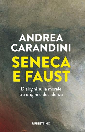 Seneca e Faust. Dialoghi sulla morale tra origini e decadenza - Andrea Carandini - Libro Rubbettino 2025, Polaris | Libraccio.it