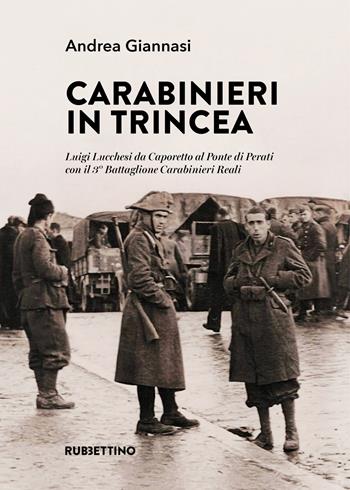 Carabinieri in trincea. Luigi Lucchesi da Caporetto al Ponte di Perati con il 3° Battaglione Carabinieri Reali - Andrea Giannasi - Libro Rubbettino 2025, Varia | Libraccio.it