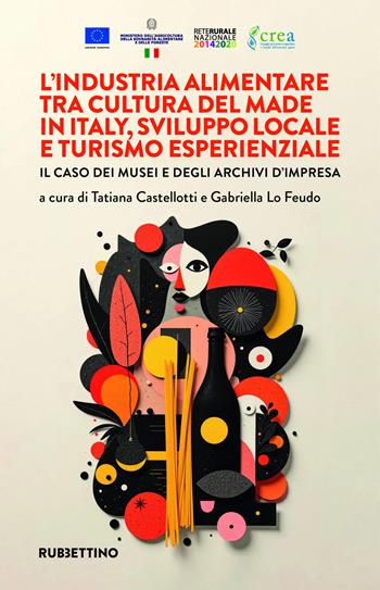 L'industria alimentare tra cultura del made in Italy, sviluppo locale e turismo esperienziale. Il caso dei musei e degli archivi d'impresa  - Libro Rubbettino 2025, Varia | Libraccio.it