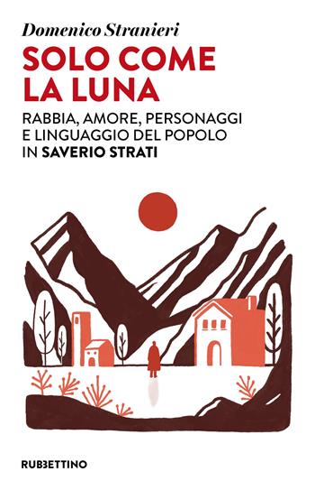 Solo come la luna. Rabbia, amore, personaggi e linguaggio del popolo in Saverio Strati - Domenico Stranieri - Libro Rubbettino 2025, Varia | Libraccio.it