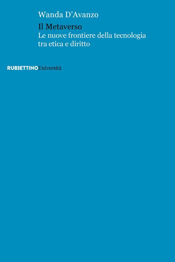 Il metaverso. Le nuove frontiere della tecnologia tra etica e diritto - Wanda D'Avanzo - Libro Rubbettino 2025, Università | Libraccio.it