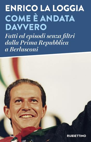 Come è andata davvero. Fatti ed episodi senza filtri dalla Prima Repubblica a Berlusconi - Enrico La Loggia - Libro Rubbettino 2025, Varia | Libraccio.it
