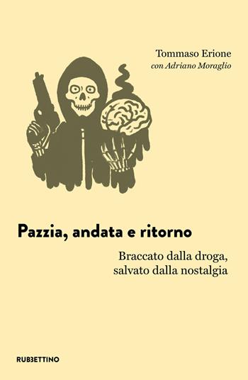 Pazzia, andata e ritorno. Braccato dalla droga, salvato dalla nostalgia - Tommaso Erione, Adriano Moraglio - Libro Rubbettino 2025, L' avventura dell’esperienza | Libraccio.it