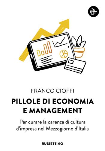 Pillole di economia e management. Per curare la carenza di cultura d'impresa nel Mezzogiorno d'Italia - Franco Cioffi - Libro Rubbettino 2025, Input | Libraccio.it