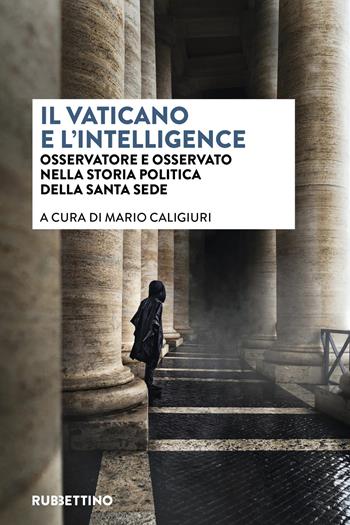 Il vaticano e l'intelligence. Osservatore e osservato nella storia politica della Santa Sede  - Libro Rubbettino 2026, Laboratorio sull'intelligence dell'Università della Calabria | Libraccio.it