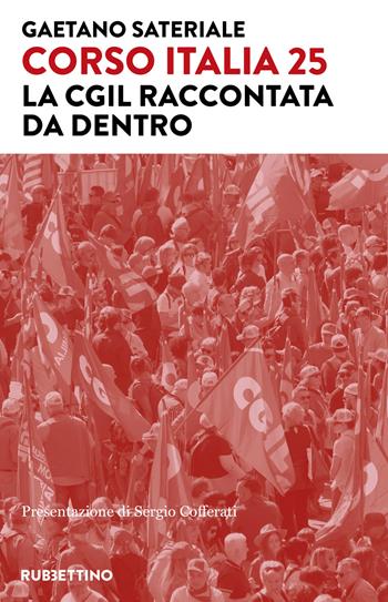 Corso Italia 25. La Cgil raccontata da dentro - Gaetano Sateriale - Libro Rubbettino 2025, Varia | Libraccio.it