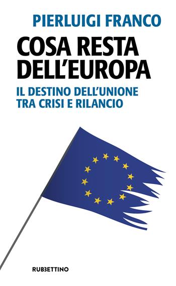 Cosa resta dell'Europa. Il destino dell'Unione tra crisi e rilancio - Pierluigi Franco - Libro Rubbettino 2025, Problemi aperti | Libraccio.it