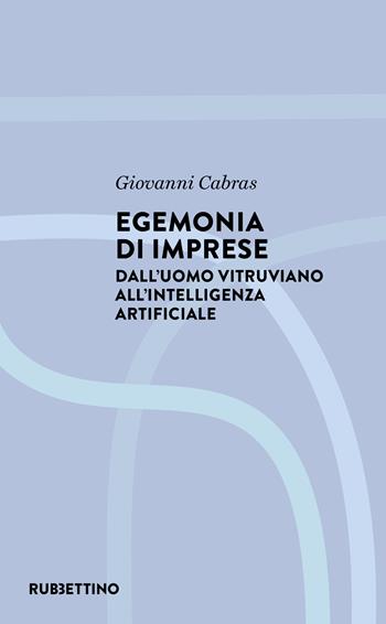 Egemonia di imprese. Dall'uomo vitruviano all'Intelligenza artificiale - Giovanni Cabras - Libro Rubbettino 2025, Il diritto nella società | Libraccio.it