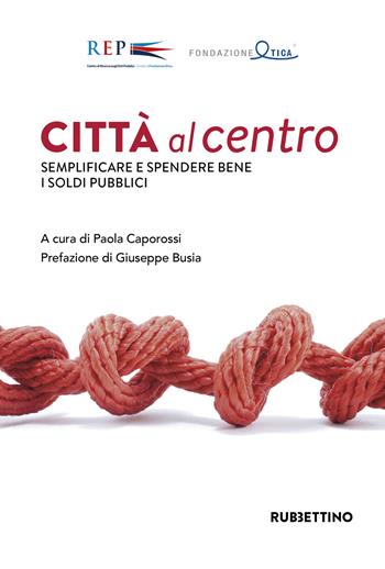 Città al centro. Semplificare e spendere bene i soldi pubblici  - Libro Rubbettino 2025, Varia | Libraccio.it