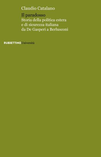 Il paradosso. Storia della politica estera e di sicurezza italiana da De Gasperi a Berlusconi - Claudio Catalano - Libro Rubbettino 2025, Università | Libraccio.it