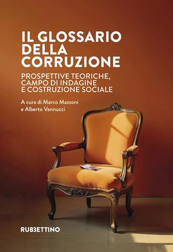 Il glossario della corruzione. Prospettive teoriche, campo di indagine e costruzione sociale  - Libro Rubbettino 2025, Varia | Libraccio.it