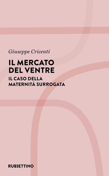 Il mercato del ventre. Il caso della maternità surrogata - Giuseppe Cricenti - Libro Rubbettino 2025, Diritto | Libraccio.it