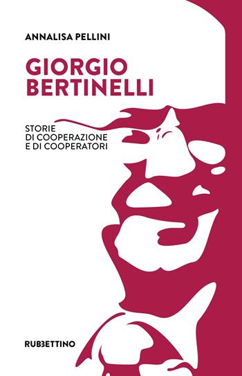 Giorgio Bertinelli. Storie di cooperazione e di cooperatori - Annalisa Pellini - Libro Rubbettino 2025, Varia | Libraccio.it