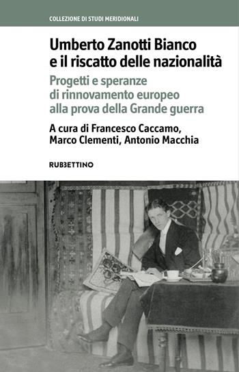 Umberto Zanotti Bianco e il riscatto delle nazionalità. Progetti e speranze di rinnovamento europeo alla prova della Grande guerra  - Libro Rubbettino 2025, Collezione di studi meridionali | Libraccio.it