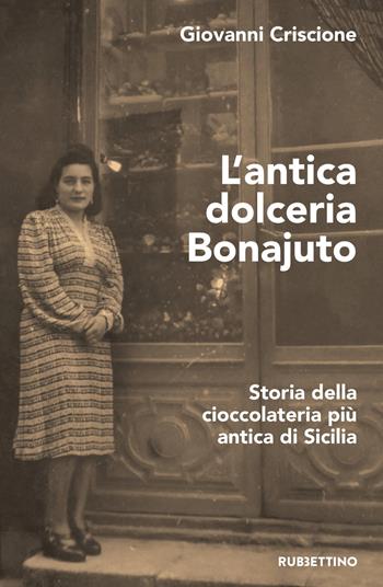 L'antica dolceria Bonajuto. Storia della cioccolateria più antica di Sicilia - Giovanni Criscione - Libro Rubbettino 2025, Varia | Libraccio.it