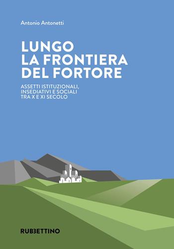 Lungo la frontiera del Fortore. Assetti istituzionali, insediativi e sociali tra X e XI secolo - Antonio Antonetti - Libro Rubbettino 2025, Varia | Libraccio.it