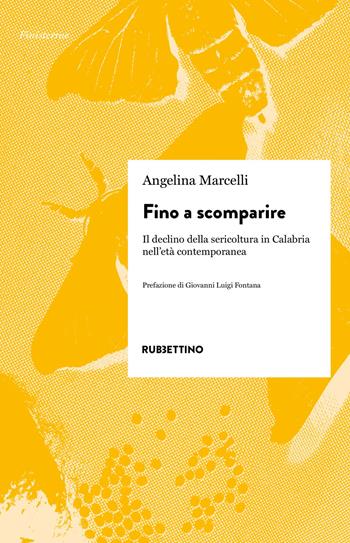 Fino a scomparire. Il declino della sericoltura in Calabria nell'età contemporanea - Angelina Marcelli - Libro Rubbettino 2025, Finisterrae | Libraccio.it