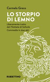 Lo storpio di Lemno. Liberamente tratto dal Filottete di Sofocle. Commedia in due atti