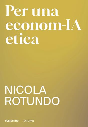 Per una econom-IA etica - Nicola Rotundo - Libro Rubbettino 2025, Genera. Collana di innovazione armonica | Libraccio.it