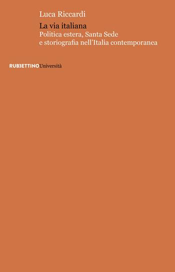 La via italiana. Politica estera, Santa Sede e storiografia nell'Italia contemporanea - Luca Riccardi - Libro Rubbettino 2025, Università | Libraccio.it