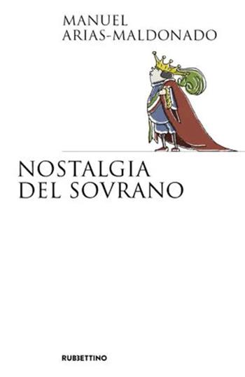 Nostalgia del sovrano - Manuel Arias-Maldonado - Libro Rubbettino 2026, Saggi. Spazi politici | Libraccio.it