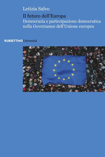 Il futuro dell'Europa. Democrazia e partecipazione democratica nella governance dell'Unione europea - Letizia Salvo - Libro Rubbettino 2025, Università | Libraccio.it