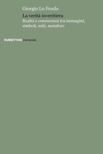 La verità inveritiera. Realtà e conoscenza tra immagini, simboli, miti, metafore - Giorgio Lo Feudo - Libro Rubbettino 2025, Università | Libraccio.it