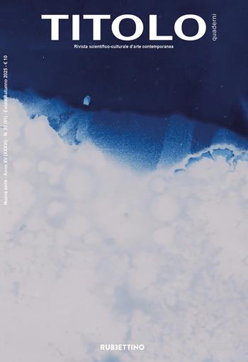 Titolo. Rivista scientifica e culturale d'arte contemporanea (2025). Vol. 30  - Libro Rubbettino 2025, Le riviste | Libraccio.it