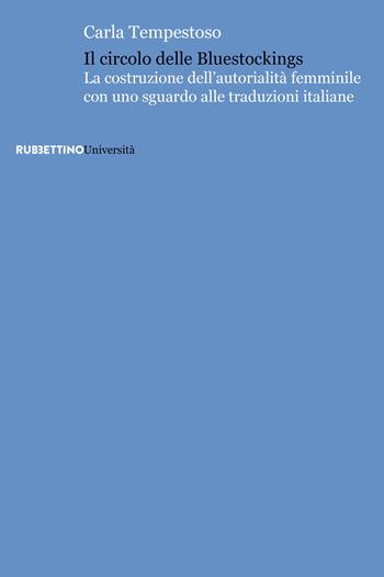 Il circolo delle bluestockings. La costruzione dell'autorialità femminile con uno sguardo alle traduzioni italiane - Carla Tempestoso - Libro Rubbettino 2025, Università | Libraccio.it