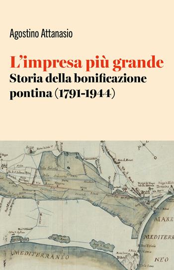 L'impresa più grande. Storia della bonificazione pontina (1791-1944) - Agostino Attanasio - Libro Rubbettino 2026, Varia | Libraccio.it