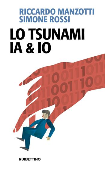 Lo tsunami IA & io - Riccardo Manzotti, Simone Rossi - Libro Rubbettino 2025, Problemi aperti | Libraccio.it