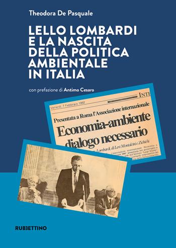 Lello Lombardi e la nascita della politica ambientale in Italia - Theodora De Pasquale - Libro Rubbettino 2026, Scritti e discorsi politici di Lello Lom | Libraccio.it