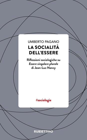 La socialità dell’essere. Riflessioni sociologiche su Essere singolare plurale di Jean-Luc Nancy - Umberto Pagano - Libro Rubbettino 2025, Varia | Libraccio.it