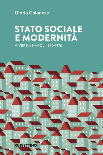 Stato sociale e modernità. Vivere a Napoli 1950-1970 - Gloria Chianese - Libro Rubbettino 2025, Varia | Libraccio.it