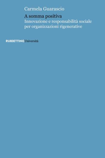 A somma positiva. Innovazione e responsabilità sociale per organizzazioni rigenerative - Carmela Guarascio - Libro Rubbettino 2026, Università | Libraccio.it