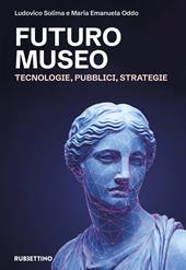 Futuro museo. Tecnologie, pubblici, strategie
