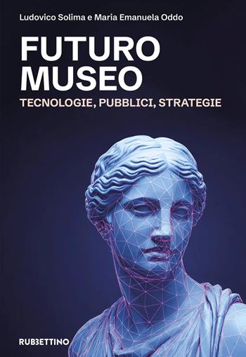 Futuro museo. Tecnologie, pubblici, strategie - Ludovico Solima, Maria Emanuela Oddo - Libro Rubbettino 2026 | Libraccio.it