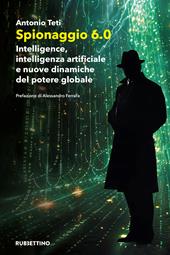 Spionaggio 6.0. Intelligence, intelligenza artificiale e nuove dinamiche del potere globale