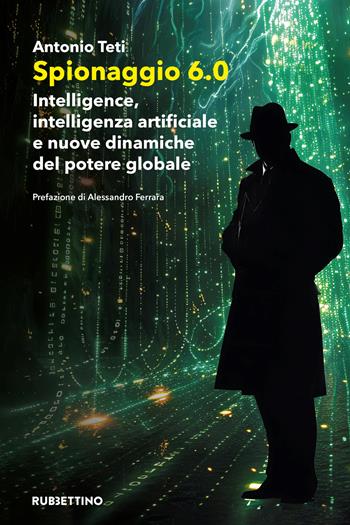 Spionaggio 6.0. Intelligence, intelligenza artificiale e nuove dinamiche del potere globale - Antonio Teti - Libro Rubbettino 2026, Varia | Libraccio.it