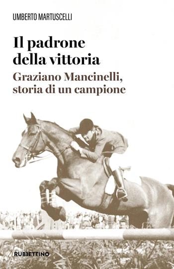 Il padrone della vittoria. Graziano Mancinelli, storia di un campione - Umberto Martuscelli - Libro Rubbettino 2026, Varia | Libraccio.it