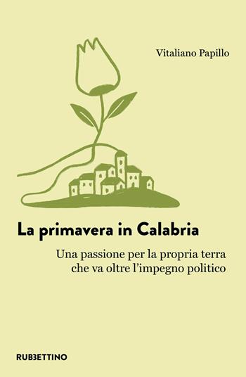 La primavera in Calabria. Una passione per la propria terra che va oltre l'impegno politico - Vitaliano Papillo - Libro Rubbettino 2026, L' avventura dell’esperienza | Libraccio.it